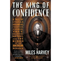 The King of Confidence: A Tale of Utopian Dreamers, Frontier Schemers, True Believers, False Prophets, and the Murder of an American Monarch