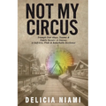 Not My Circus: Triumph Over Abuse, Trauma & Family Secrets-A Journey to Self-love, Pride & Remarkable Resilience