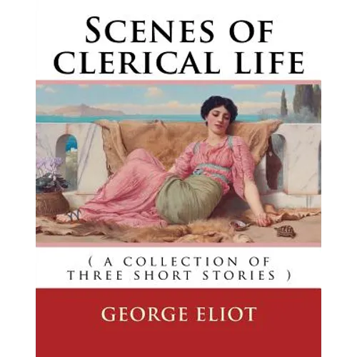Scenes of clerical life. By: George Eliot: ( a collection of three short stories )