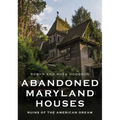 Abandoned Maryland Houses: Ruins of the American Dream