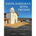 Santa Barbara's Royal Presidio: The Rise, Fall, and Rebirth of Spain's Last Adobe Fortress