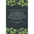 Alchemy of Nourishment: Unleashing the Magic of Holistic Nutrition