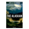 The Alaskan (Western Classic): A Gripping Tale of Forbidden Love, Attempted Murder and Gun-Fight in the Captivating Wilderness of Alaska