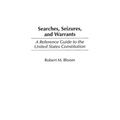 Searches, Seizures, and Warrants: A Reference Guide to the United States Constitution