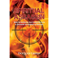 Spiritual Assassin: Wake Up the Warrior God Created You to be to Dismantle the Kingdom of Darkness