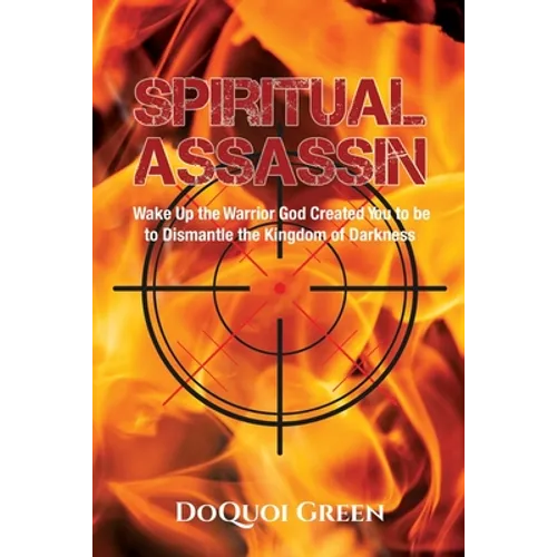 Spiritual Assassin: Wake Up the Warrior God Created You to be to Dismantle the Kingdom of Darkness