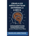 Criar Niños con ADHD Sin Perder la Cabeza: 9 Trucos Probados para Transformar el Caos en Cooperación en 30 Días (Incluso si También Tienes ADHD)