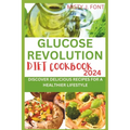 Glucose Revolution Diet Cookbook 2024: Discover Delicious Recipes for a Healthier Lifestyle