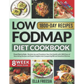 Low FODMAP Diet Cookbook - From Pain to Gain: Reclaim Joy and Transform Your Gut Health with 1800 Days of Nourishing Recipes and Expert Insights into