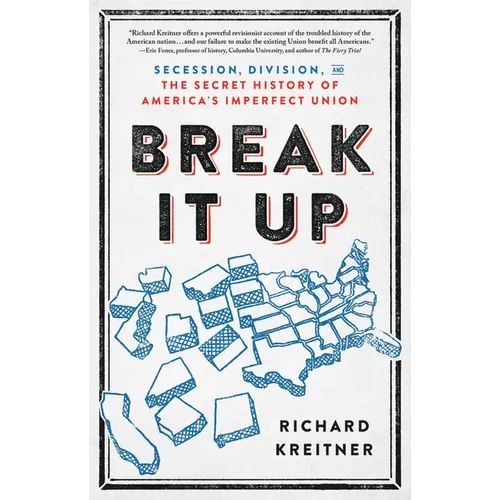 Break It Up: Secession, Division, and the Secret History of America's Imperfect Union