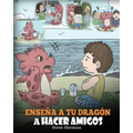 Enseña a tu Dragón a Hacer Amigos: (Teach Your Dragon To Make Friends) Un lindo cuento infantil para enseñar a los niños sobre la amistad y las habili