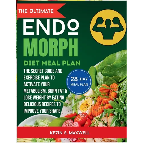 The ULtimate Endomorph Diet Plan: The Secret Meal Plan with Exercises to Activate Your Metabolism, Burn Fat & Lose Weight by Eating Delicious Recipes