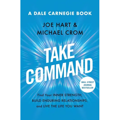 Take Command: Find Your Inner Strength, Build Enduring Relationships, and Live the Life You Want