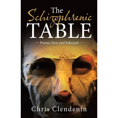 The Schizophrenic Table: Poems New and Selected