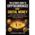 Cryptocurrency: The Ultimate Guide to Cryptocurrencies and Digital Money; Learn about Blockchain and How to Invest in Bitcoin, Ethereu