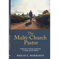 The Multi-Church Pastor: A Manual for Training Leadership in a Multi-Church Setting