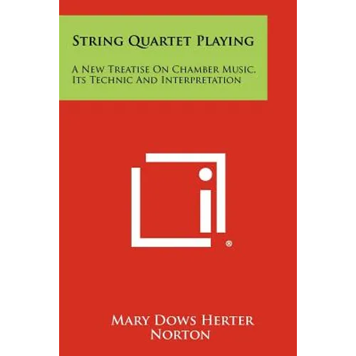 String Quartet Playing: A New Treatise On Chamber Music, Its Technic And Interpretation