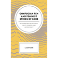 Confucian Ren and Feminist Ethics of Care: Integrating Relational Self, Power, and Democracy