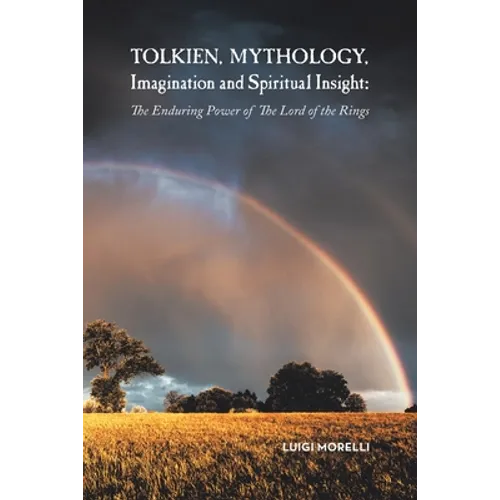 Tolkien, Mythology, Imagination and Spiritual Insight: The Enduring Power of the Lord of the Rings