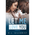 Let Me Love You: A Novella