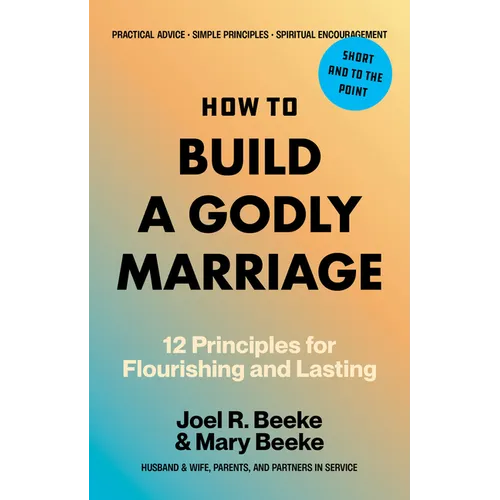 How to Build a Godly Marriage: 12 Principles for Flourishing and Lasting