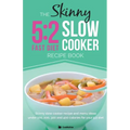 The Skinny 5:2 Diet Slow Cooker Recipe Book: Slow Cooker Recipe and Menu Ideas Under 100, 200, 300 and 400 Calories for Your 5:2 Diet