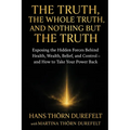 The Truth, the Whole Truth, and Nothing but the Truth: Exposing the Hidden Forces Behind Health, Wealth, Belief, and Control - and How to Take Your Po