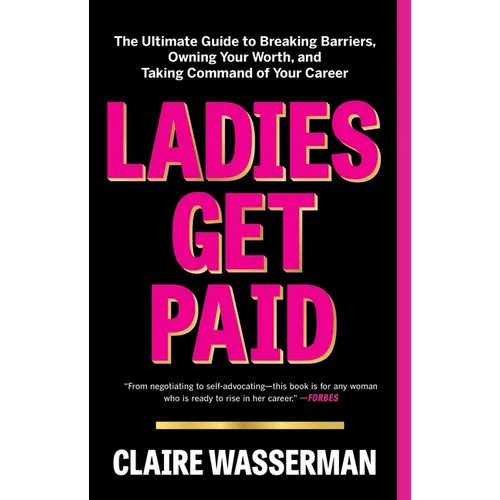 Ladies Get Paid: The Ultimate Guide to Breaking Barriers, Owning Your Worth, and Taking Command of Your Career