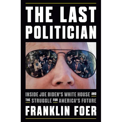 The Last Politician: Inside Joe Biden's White House and the Struggle for America's Future