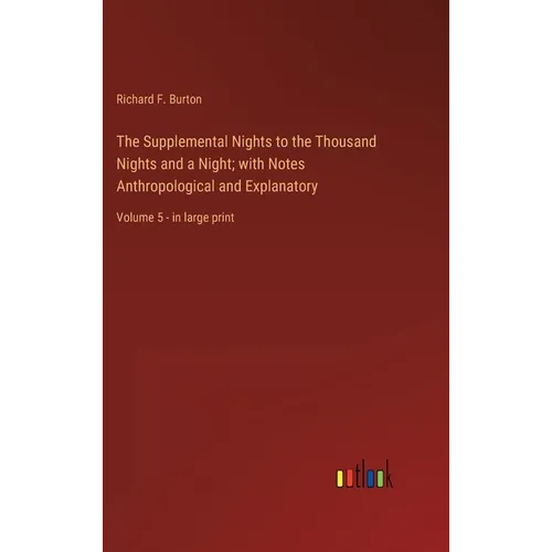 The Supplemental Nights to the Thousand Nights and a Night; with Notes Anthropological and Explanatory: Volume 5 - in large print