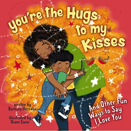 You're the Hugs to My Kisses: And Other Fun Ways to Say I Love You