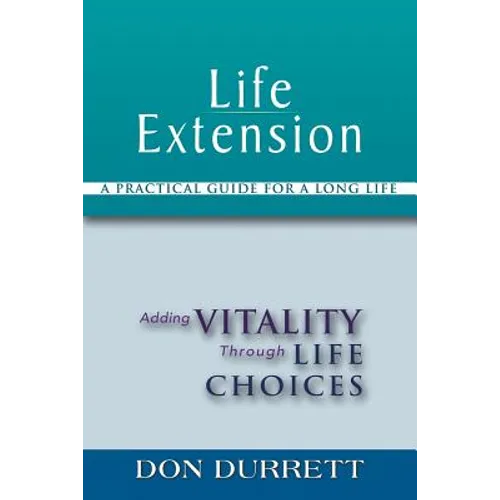Life Extension: A Practical Guide For a Long Life: Adding Vitality Through Life Choices