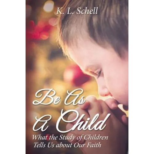 Be as a Child: What the Study of Children Tells Us about Our Faith