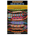 Friendship Bracelets: The Complete Beginners Guide To Making Friendship Bracelets With Step-By-Step Instructions For Colorful Knotted Embroi