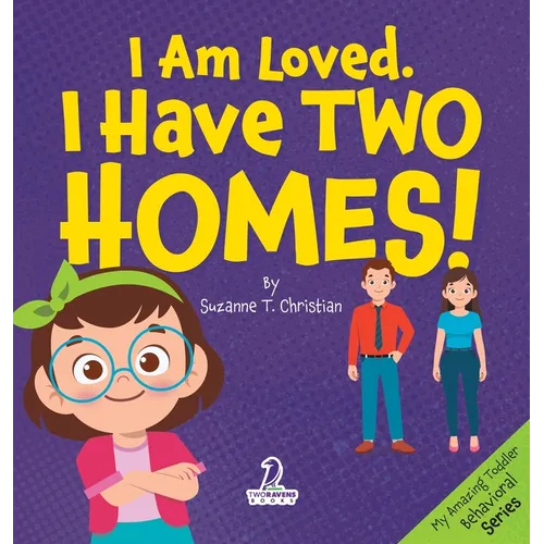 I Am Loved. I Have Two Homes!: Gentle Affirmations to Support Toddlers Through Big Family Changes (Ages 2-4)
