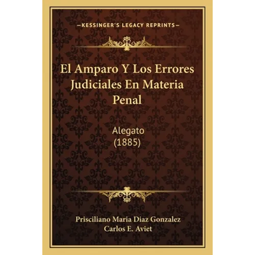 El Amparo Y Los Errores Judiciales En Materia Penal: Alegato (1885)