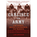 Carlisle vs. Army: Jim Thorpe, Dwight Eisenhower, Pop Warner, and the Forgotten Story of Football'sgreatest Battle