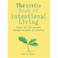 The Little Book of Intentional Living: Manifest the Life You Want Through the Power of Intention