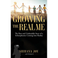 Growing the Real Me: The Raw and Undeniable Story of a Schizophrenic Coming Into Reality