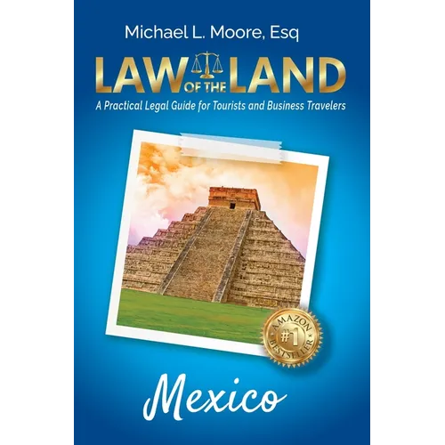 Law of the Land - Mexico: A Practical Legal Guide for Tourists and Business Travelers