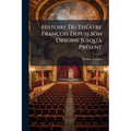 Histoire Du Théâtre François Depuis Son Origine Jusqu'à Présent: Avec La Vie Des Plus Célébres Poëtes Dramatiques, Des Extraits Exacts, & Un Catalogue