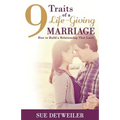 9 Traits of a Life-Giving Marriage: How to Build a Relationship that Lasts