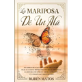 La Mariposa de un Ala: Un Libro para Las Familias de Adictos Que Trae a la Luz el Mundo Obscuro de la Adicción y la Historia de Cómo el Amor,