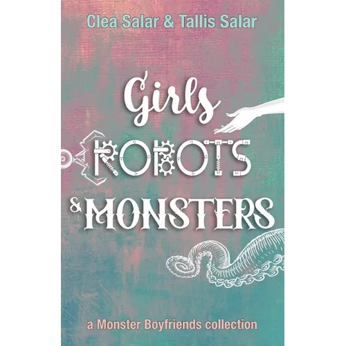Girls, Robots, & Monsters: a Monster Boyfriends collection