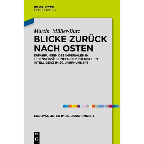 Blicke Zurück Nach Osten: Erfahrungen Des Imperialen in Lebenserzählungen Der Polnischen Intelligenz Im 20. Jahrhundert