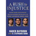 A Rush to Injustice: How Power, Prejudice, Racism, and Political Correctness Overshadowed Truth and Justice in the Duke Lacrosse Rape Case