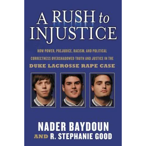A Rush to Injustice: How Power, Prejudice, Racism, and Political Correctness Overshadowed Truth and Justice in the Duke Lacrosse Rape Case