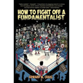 How To Fight Off a Fundamentalist: A Tactical Guide To Calling Out Christian Arrogance, Ignorance, and Hypocrisy