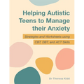 Helping Autistic Teens to Manage Their Anxiety: Strategies and Worksheets Using Cbt, Dbt, and ACT Skills