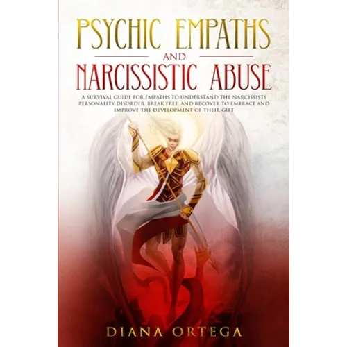 Psychic Empaths and Narcissistic Abuse: A Survival Guide for Empaths to Understand the Narcissists Personality Disorder, Break Free, and Recover to Em - Paperback